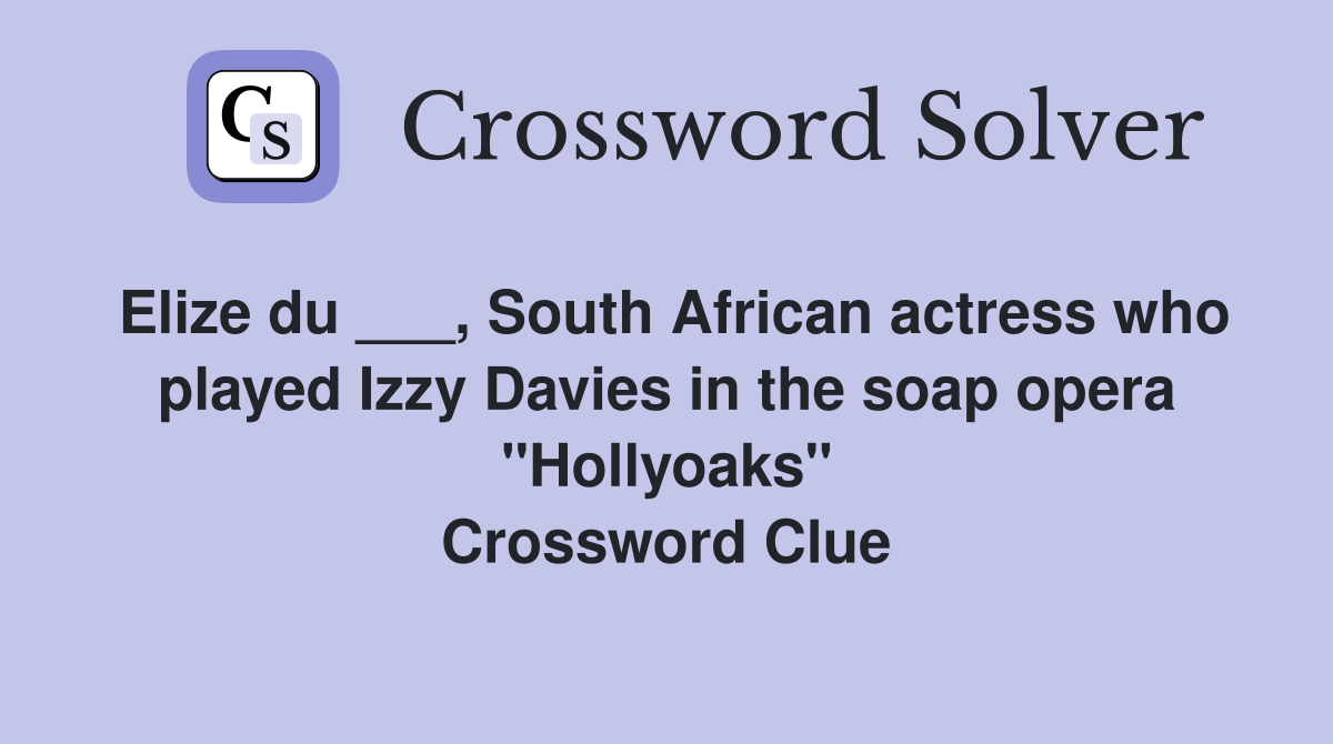 Elize du ___, South African actress who played Izzy Davies in the soap